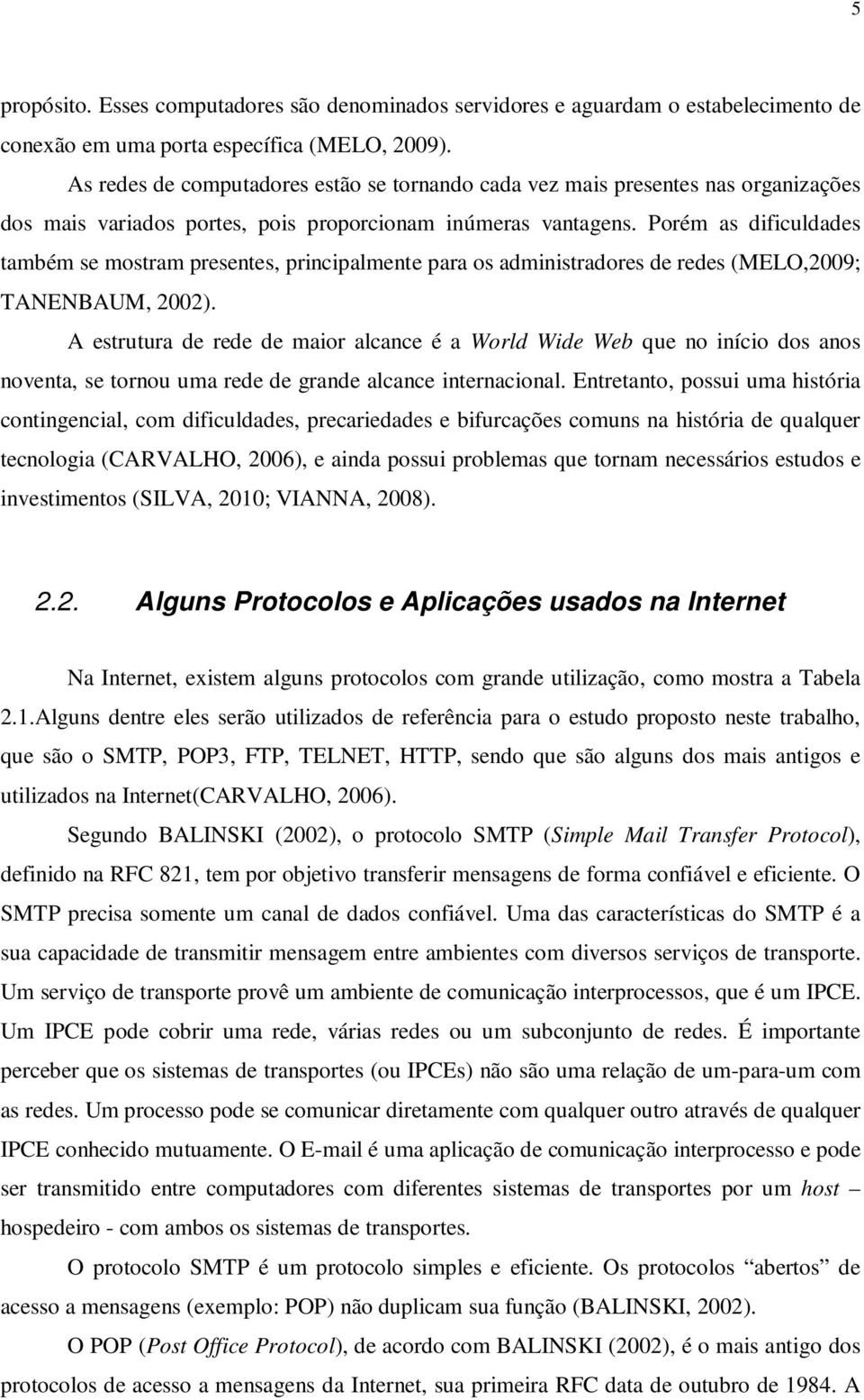 Porém as dificuldades também se mostram presentes, principalmente para os administradores de redes (MELO,2009; TANENBAUM, 2002).