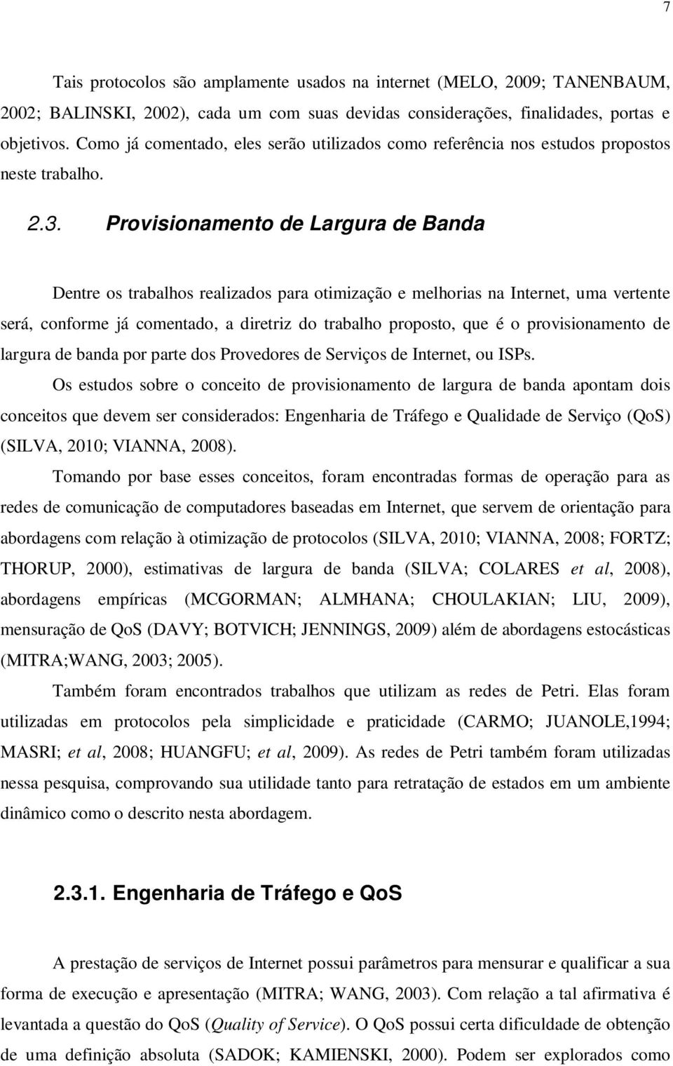 Provisionamento de Largura de Banda Dentre os trabalhos realizados para otimização e melhorias na Internet, uma vertente será, conforme já comentado, a diretriz do trabalho proposto, que é o