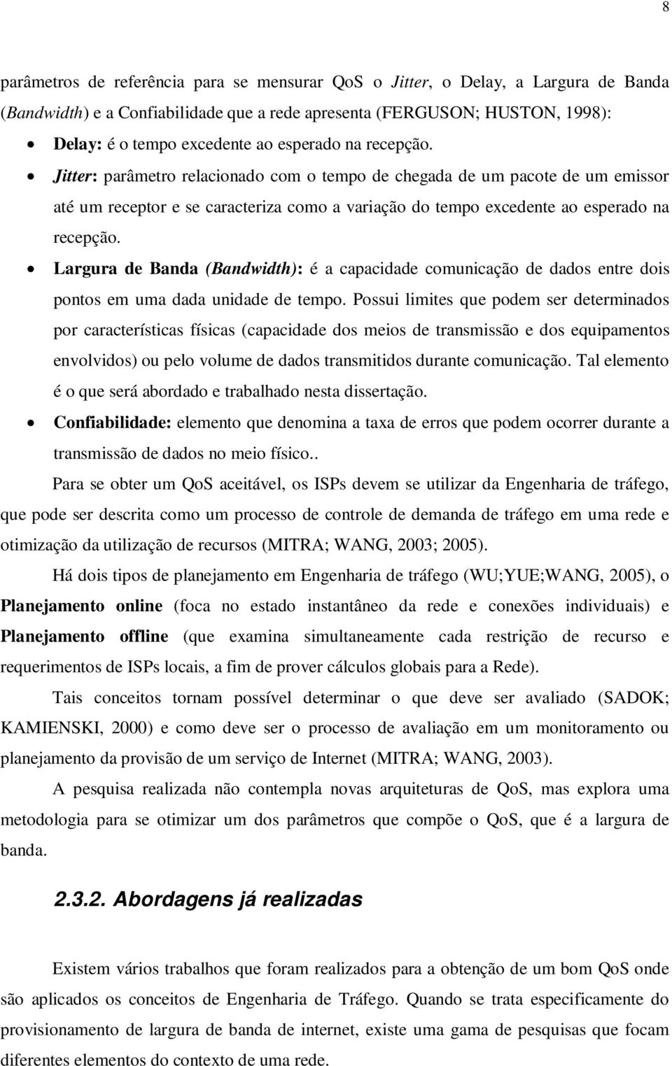 Largura de Banda (Bandwidth): é a capacidade comunicação de dados entre dois pontos em uma dada unidade de tempo.