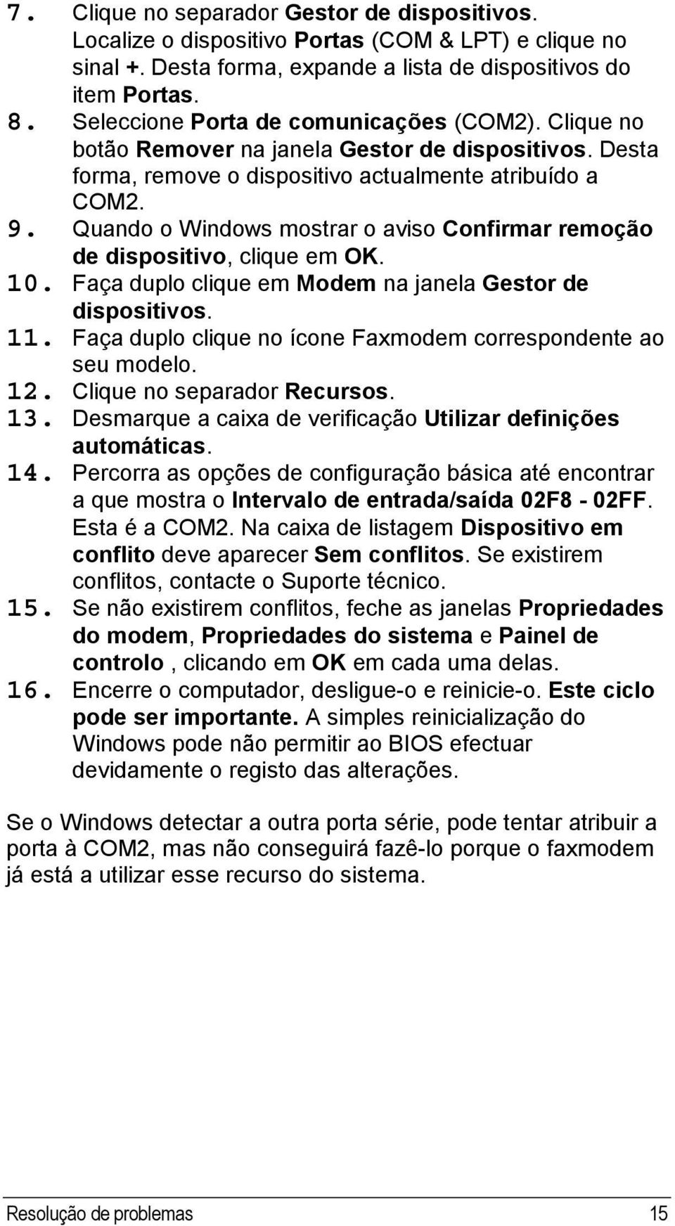 Quando o Windows mostrar o aviso Confirmar remoção de dispositivo, clique em OK. 10. Faça duplo clique em Modem na janela Gestor de dispositivos. 11.