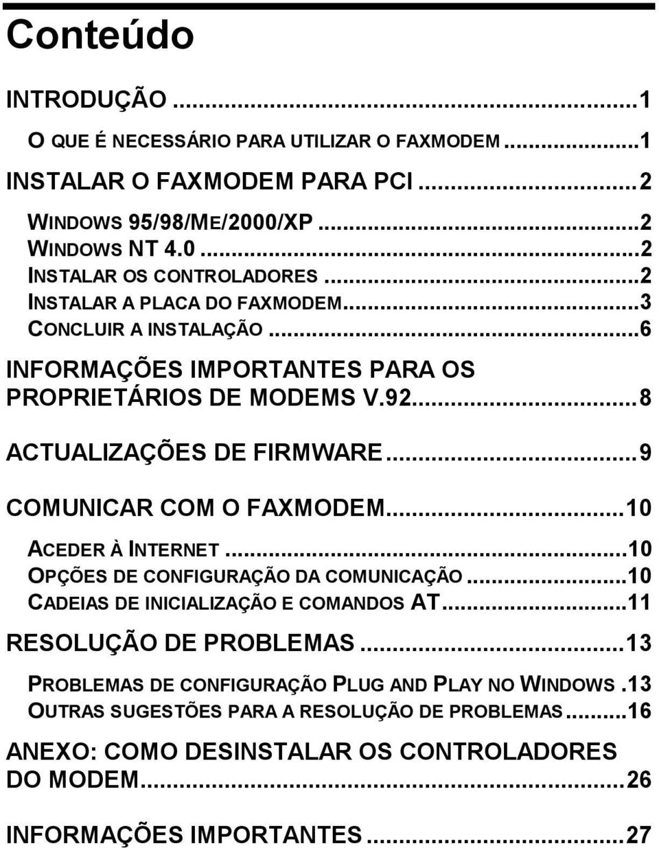 ..9 COMUNICAR COM O FAXMODEM...10 ACEDER À INTERNET...10 OPÇÕES DE CONFIGURAÇÃO DA COMUNICAÇÃO...10 CADEIAS DE INICIALIZAÇÃO E COMANDOS AT...11 RESOLUÇÃO DE PROBLEMAS.