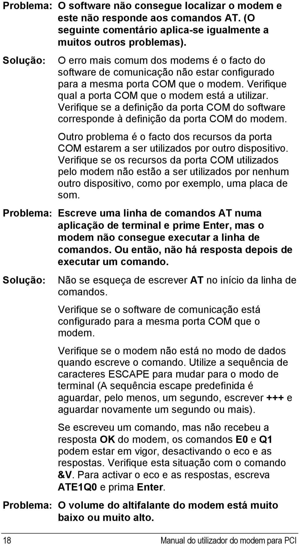 Verifique se a definição da porta COM do software corresponde à definição da porta COM do modem. Outro problema é o facto dos recursos da porta COM estarem a ser utilizados por outro dispositivo.