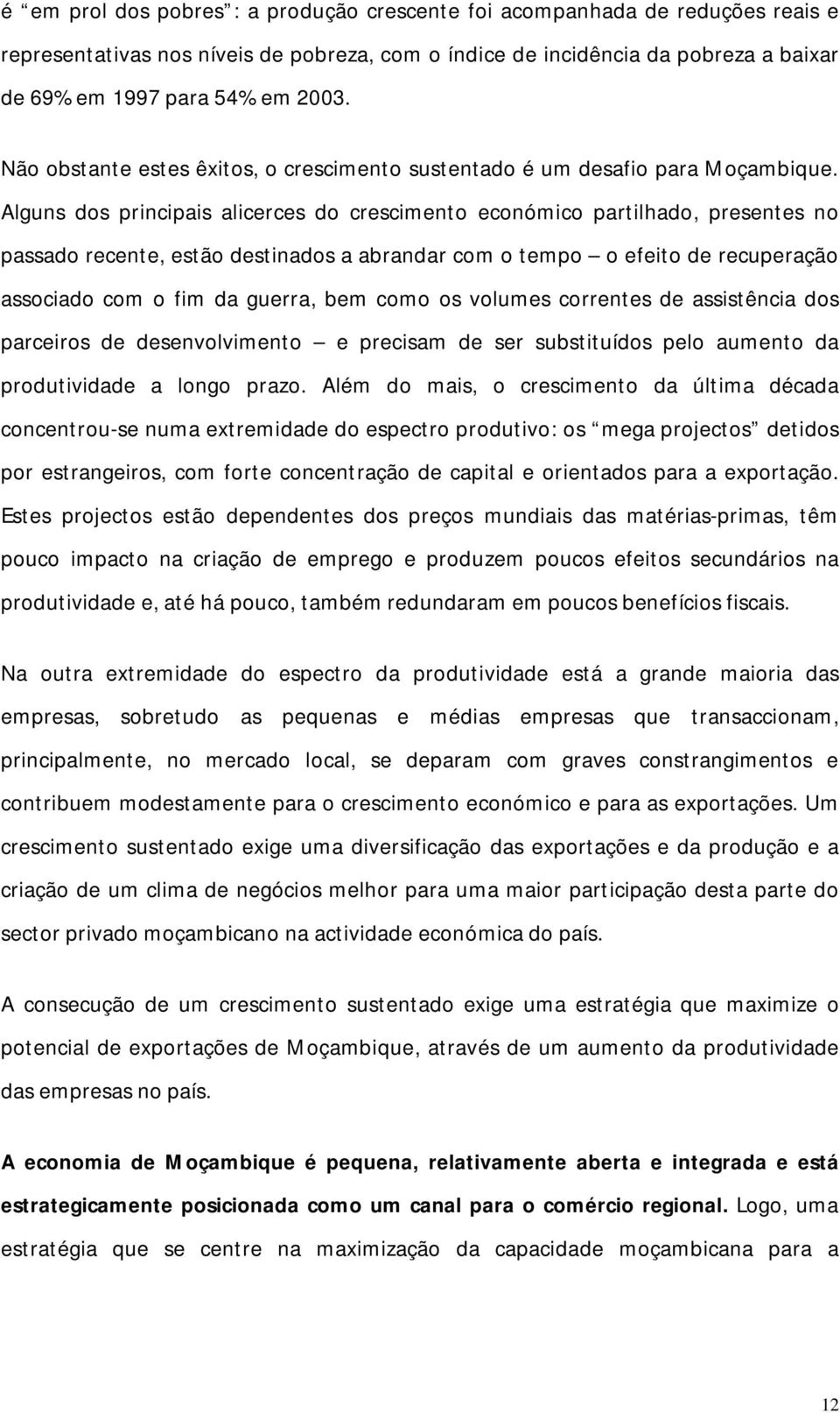 Alguns dos principais alicerces do crescimento económico partilhado, presentes no passado recente, estão destinados a abrandar com o tempo o efeito de recuperação associado com o fim da guerra, bem