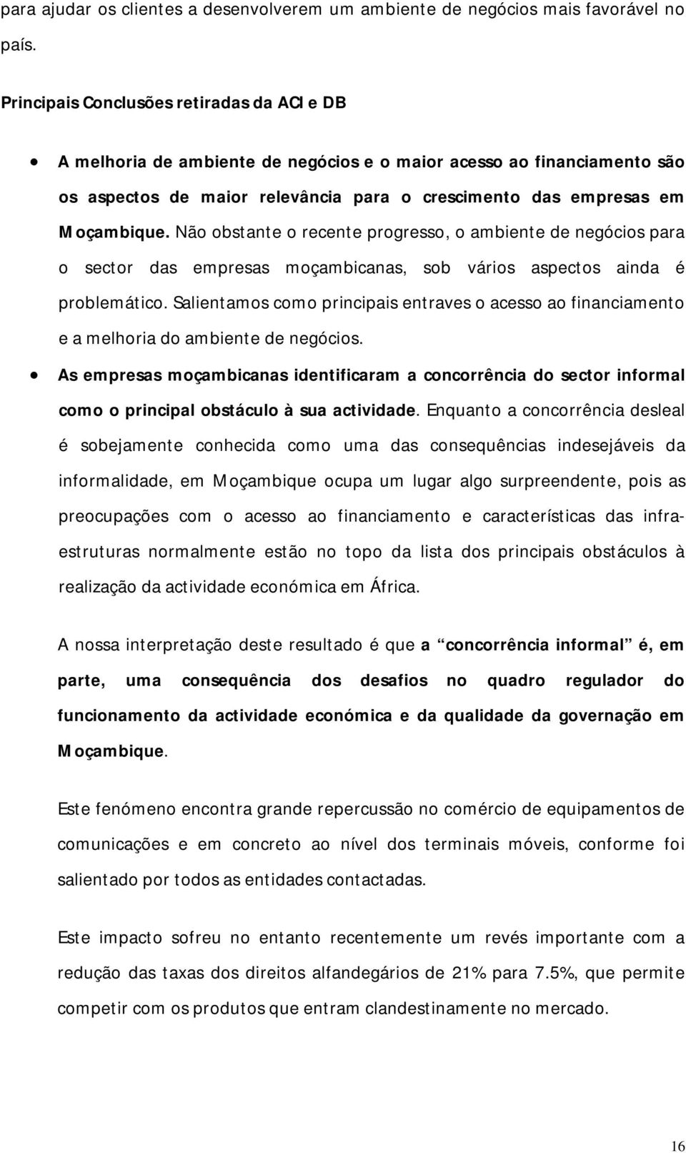 Não obstante o recente progresso, o ambiente de negócios para o sector das empresas moçambicanas, sob vários aspectos ainda é problemático.