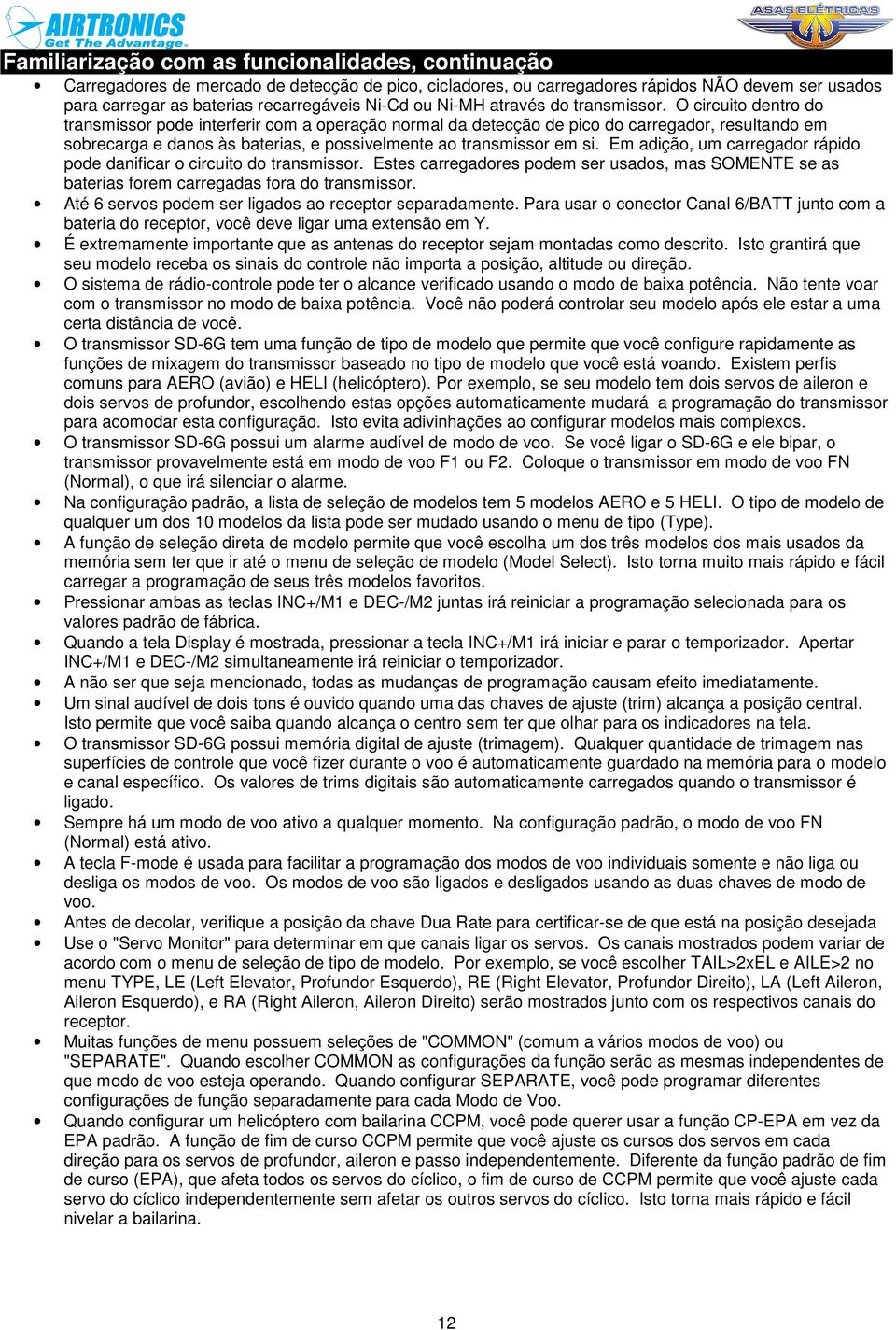 O circuito dentro do transmissor pode interferir com a operação normal da detecção de pico do carregador, resultando em sobrecarga e danos às baterias, e possivelmente ao transmissor em si.