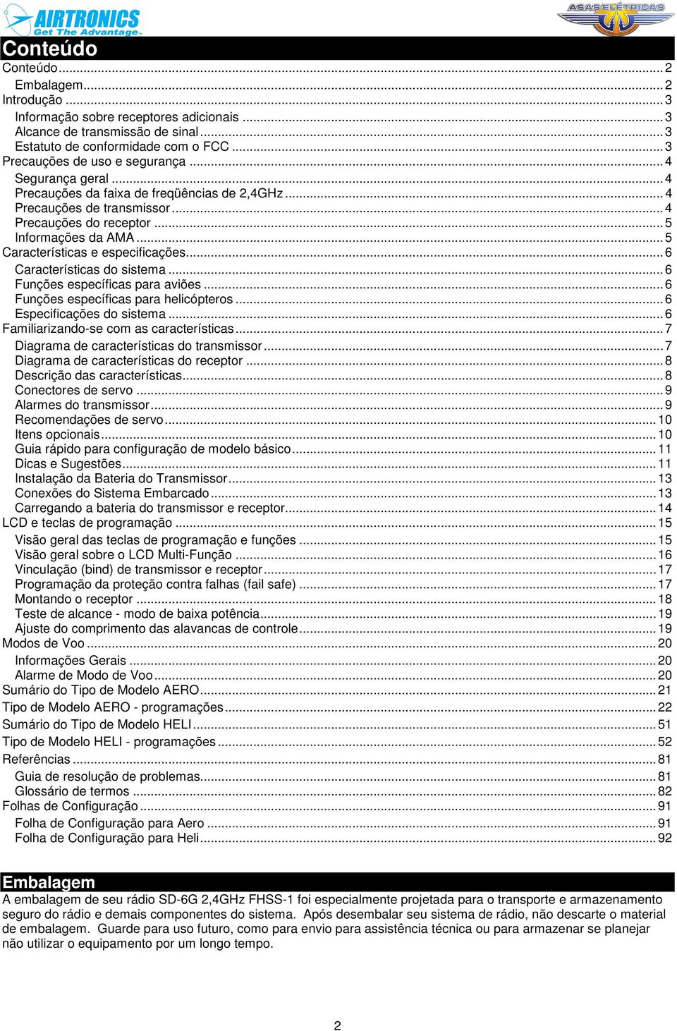 .. 5 Características e especificações... 6 Características do sistema... 6 Funções específicas para aviões... 6 Funções específicas para helicópteros... 6 Especificações do sistema.