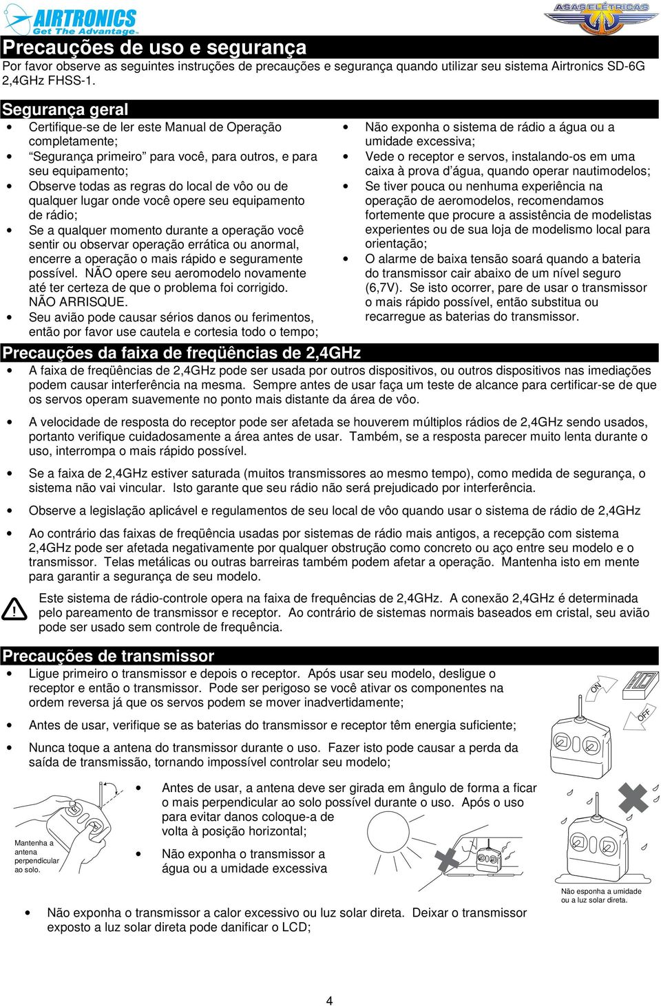 lugar onde você opere seu equipamento de rádio; Se a qualquer momento durante a operação você sentir ou observar operação errática ou anormal, encerre a operação o mais rápido e seguramente possível.