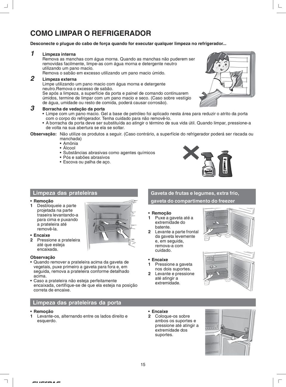 2 Limpeza externa Limpe utilizando um pano macio com água morna e detergente neutro.remova o excesso de sabão.