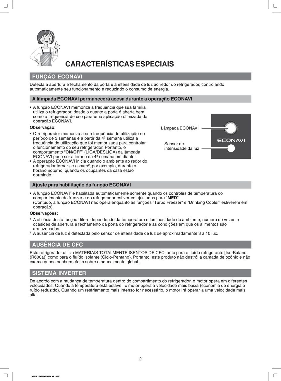 A lâmpada ECONAVI permanecerá acesa durante a operação ECONAVI A função ECONAVI memoriza a frequência que sua família utiliza o refrigerador, desde o quanto a porta é aberta bem como a frequência de