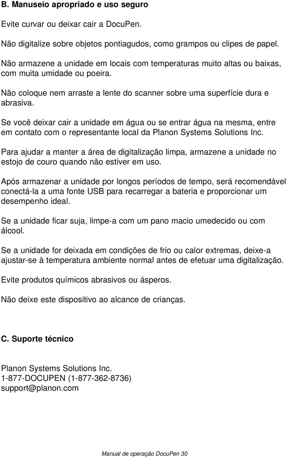 Se você deixar cair a unidade em água ou se entrar água na mesma, entre em contato com o representante local da Planon Systems Solutions Inc.