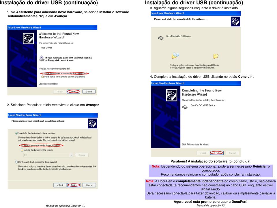 A instalação do software foi concluída! Nota: Dependendo do sistema operacional, poderá ser necessário Reiniciar o computador. Recomendamos reiniciar o computador após concluir a instalação.