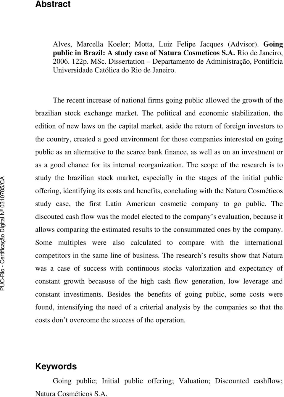 The recent increase of national firms going public allowed the growth of the brazilian stock exchange market.