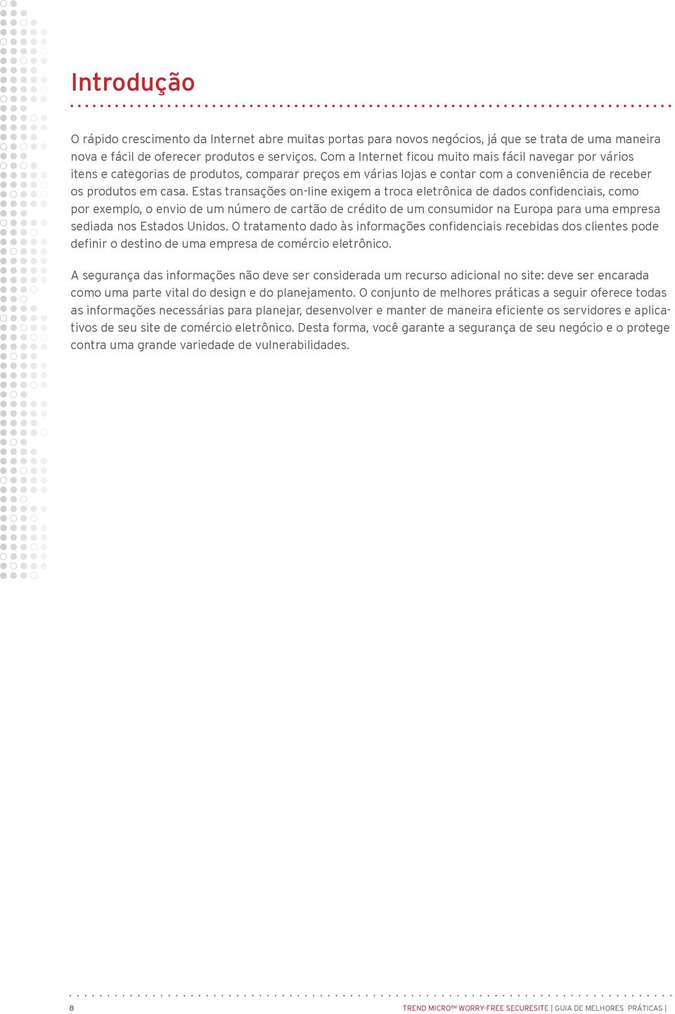 Estas transações on-line exigem a troca eletrônica de dados confidenciais, como por exemplo, o envio de um número de cartão de crédito de um consumidor na Europa para uma empresa sediada nos Estados