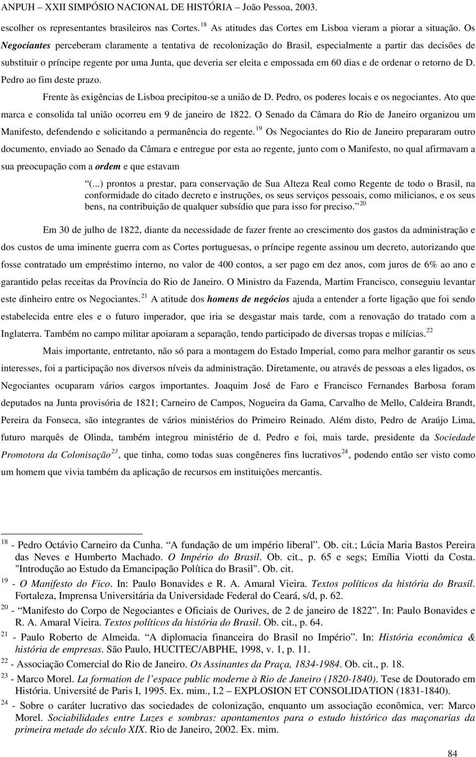 60 dias e de ordenar o retorno de D. Pedro ao fim deste prazo. Frente às exigências de Lisboa precipitou-se a união de D. Pedro, os poderes locais e os negociantes.