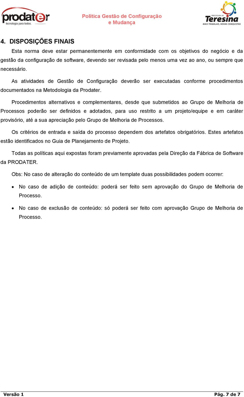 Procedimentos alternativos e complementares, desde que submetidos ao Grupo de Melhoria de Processos poderão ser definidos e adotados, para uso restrito a um projeto/equipe e em caráter provisório,