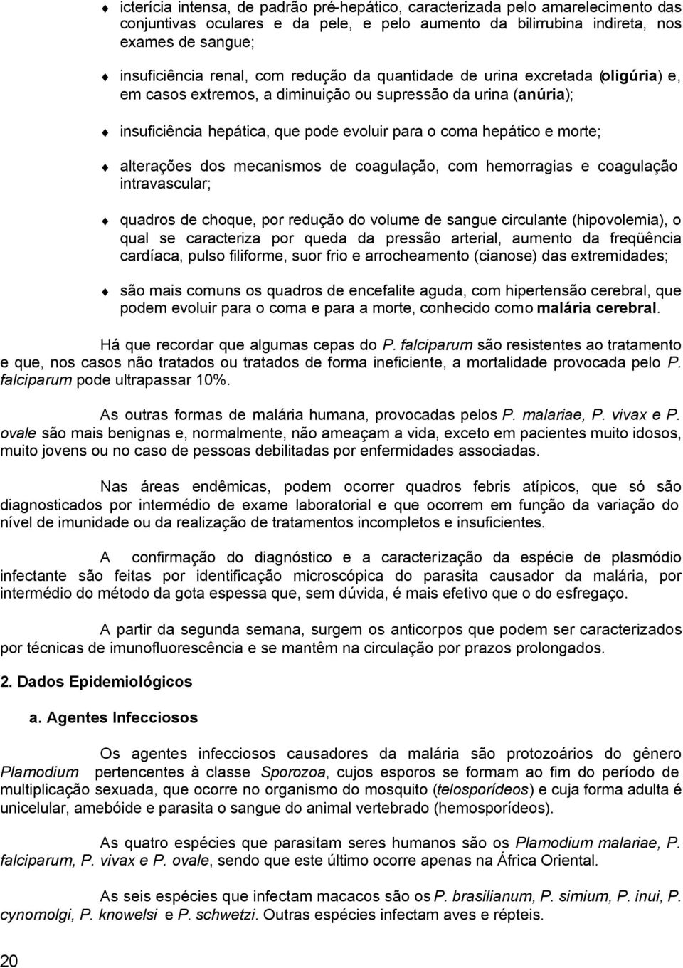 alterações dos mecanismos de coagulação, com hemorragias e coagulação intravascular; quadros de choque, por redução do volume de sangue circulante (hipovolemia), o qual se caracteriza por queda da