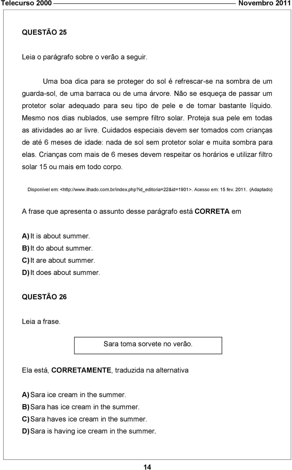 Proteja sua pele em todas as atividades ao ar livre. Cuidados especiais devem ser tomados com crianças de até 6 meses de idade: nada de sol sem protetor solar e muita sombra para elas.