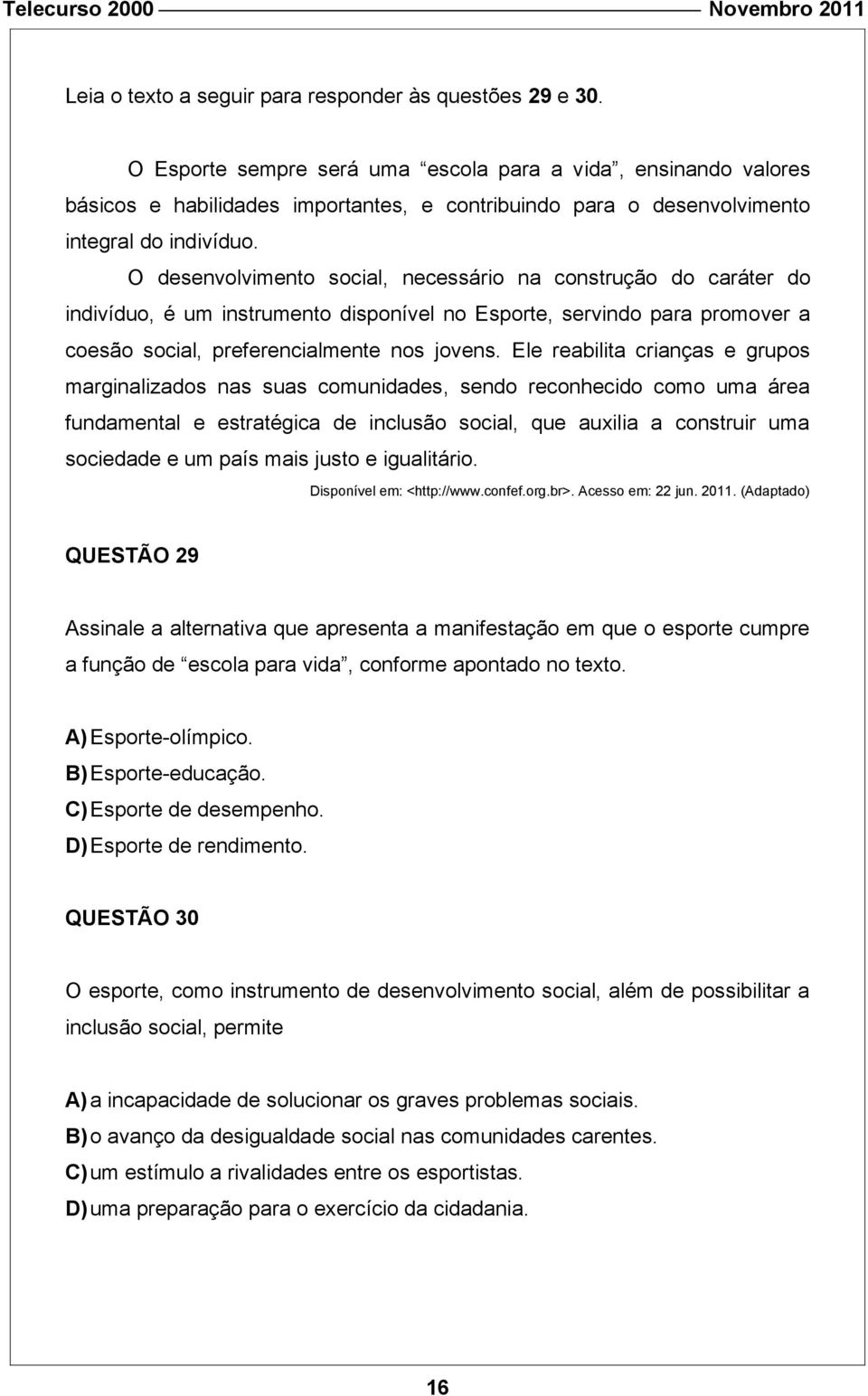 O desenvolvimento social, necessário na construção do caráter do indivíduo, é um instrumento disponível no Esporte, servindo para promover a coesão social, preferencialmente nos jovens.