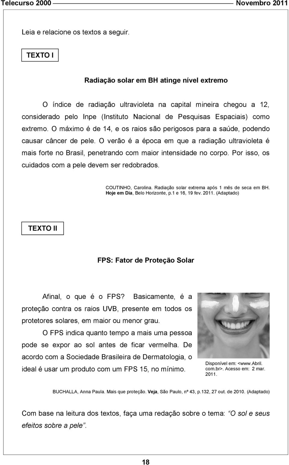 O máximo é de 14, e os raios são perigosos para a saúde, podendo causar câncer de pele.