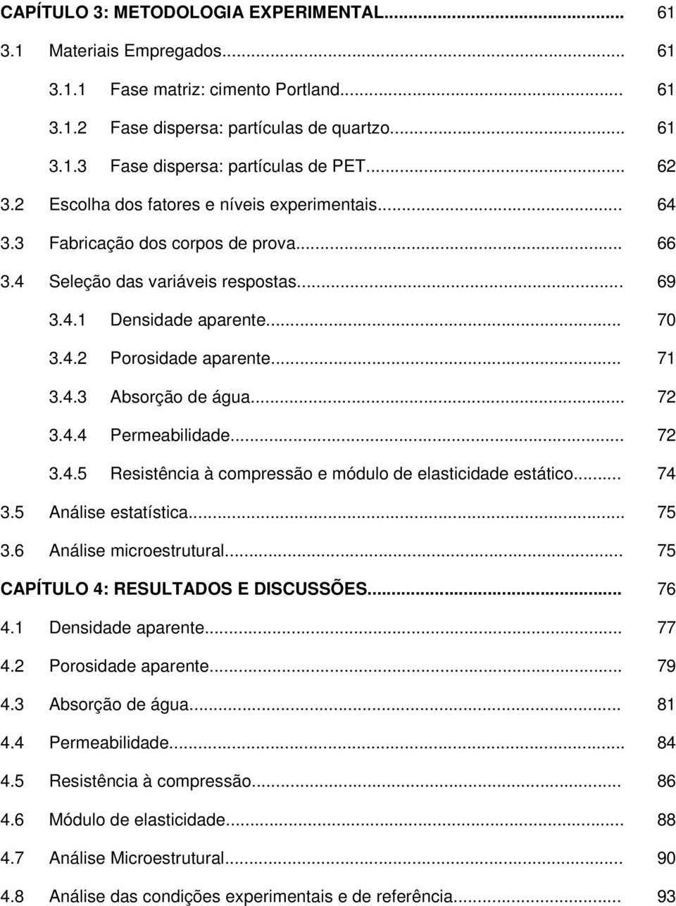 .. 71 3.4.3 Absorção de água... 72 3.4.4 Permeabilidade... 72 3.4.5 Resistência à compressão e módulo de elasticidade estático... 74 3.5 Análise estatística... 75 3.6 Análise microestrutural.