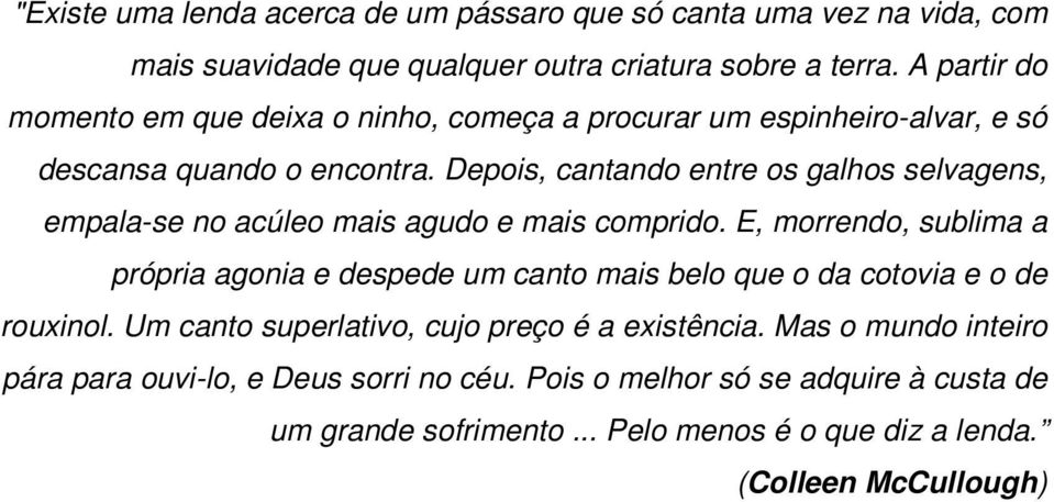 Depois, cantando entre os galhos selvagens, empala-se no acúleo mais agudo e mais comprido.