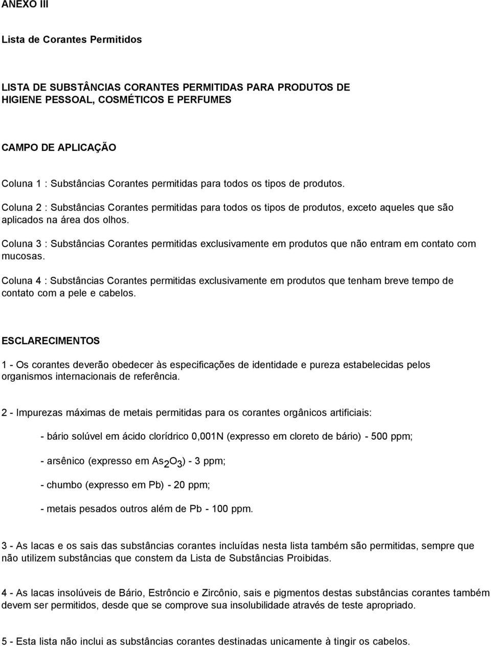 Coluna 3 : Substâncias Corantes permitidas exclusivamente em produtos que não entram em contato com mucosas.