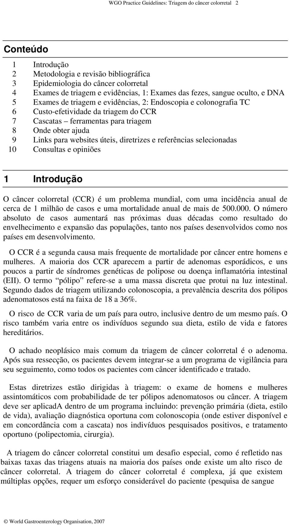 para websites úteis, diretrizes e referências selecionadas Consultas e opiniões 1 Introdução O câncer colorretal (CCR) é um problema mundial, com uma incidência anual de cerca de 1 milhão de casos e