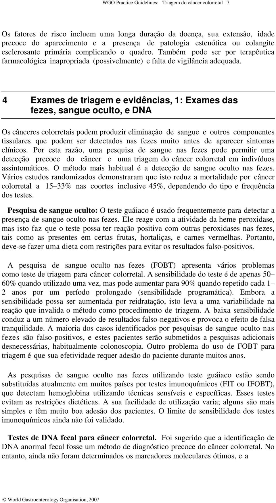 4 Exames de triagem e evidências, 1: Exames das fezes, sangue oculto, e DNA Os cânceres colorretais podem produzir eliminação de sangue e outros componentes tissulares que podem ser detectados nas