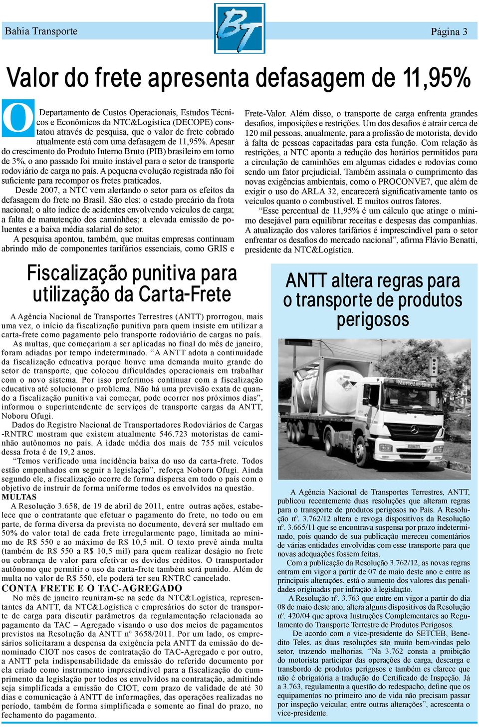 Apesar do crescimento do Produto Interno Bruto (PIB) brasileiro em torno de 3%, o ano passado foi muito instável para o setor de transporte rodoviário de carga no país.