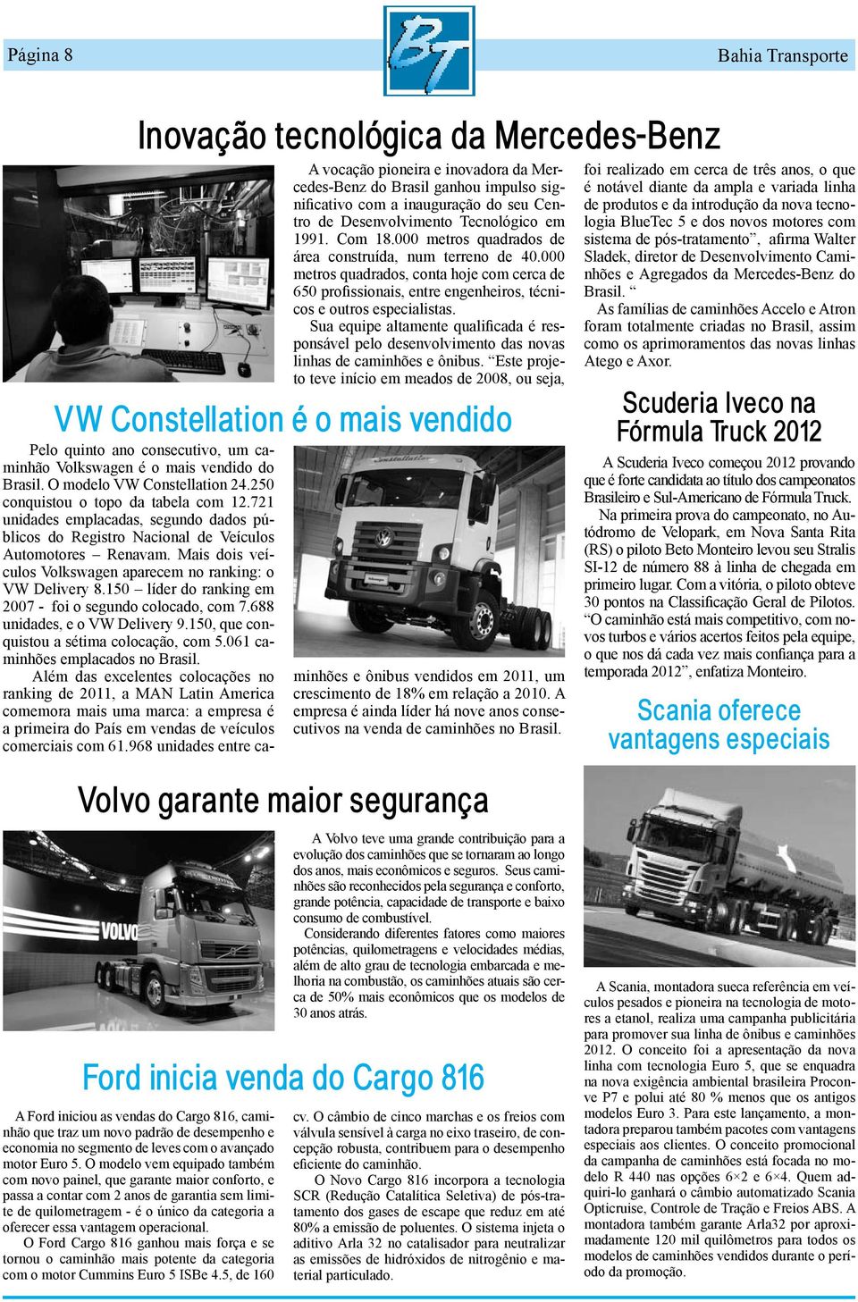 000 metros quadrados, conta hoje com cerca de 650 profissionais, entre engenheiros, técnicos e outros especialistas.