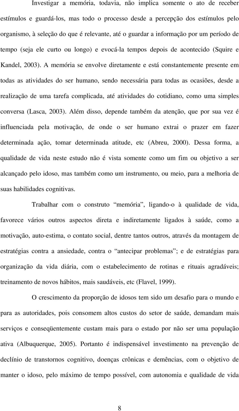 A memória se envolve diretamente e está constantemente presente em todas as atividades do ser humano, sendo necessária para todas as ocasiões, desde a realização de uma tarefa complicada, até