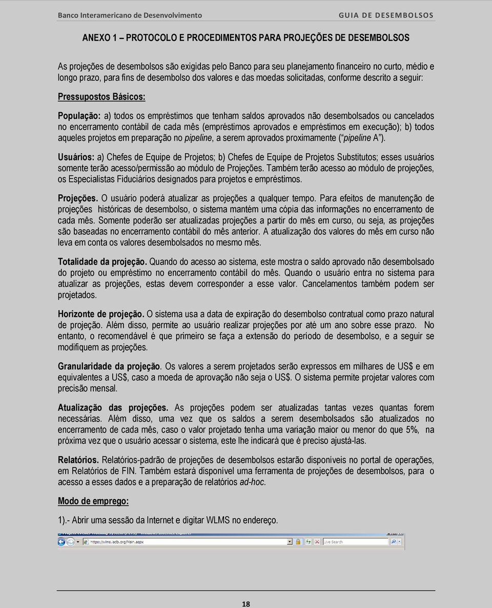 encerramento contábil de cada mês (empréstimos aprovados e empréstimos em execução); b) todos aqueles projetos em preparação no pipeline, a serem aprovados proximamente ( pipeline A ).