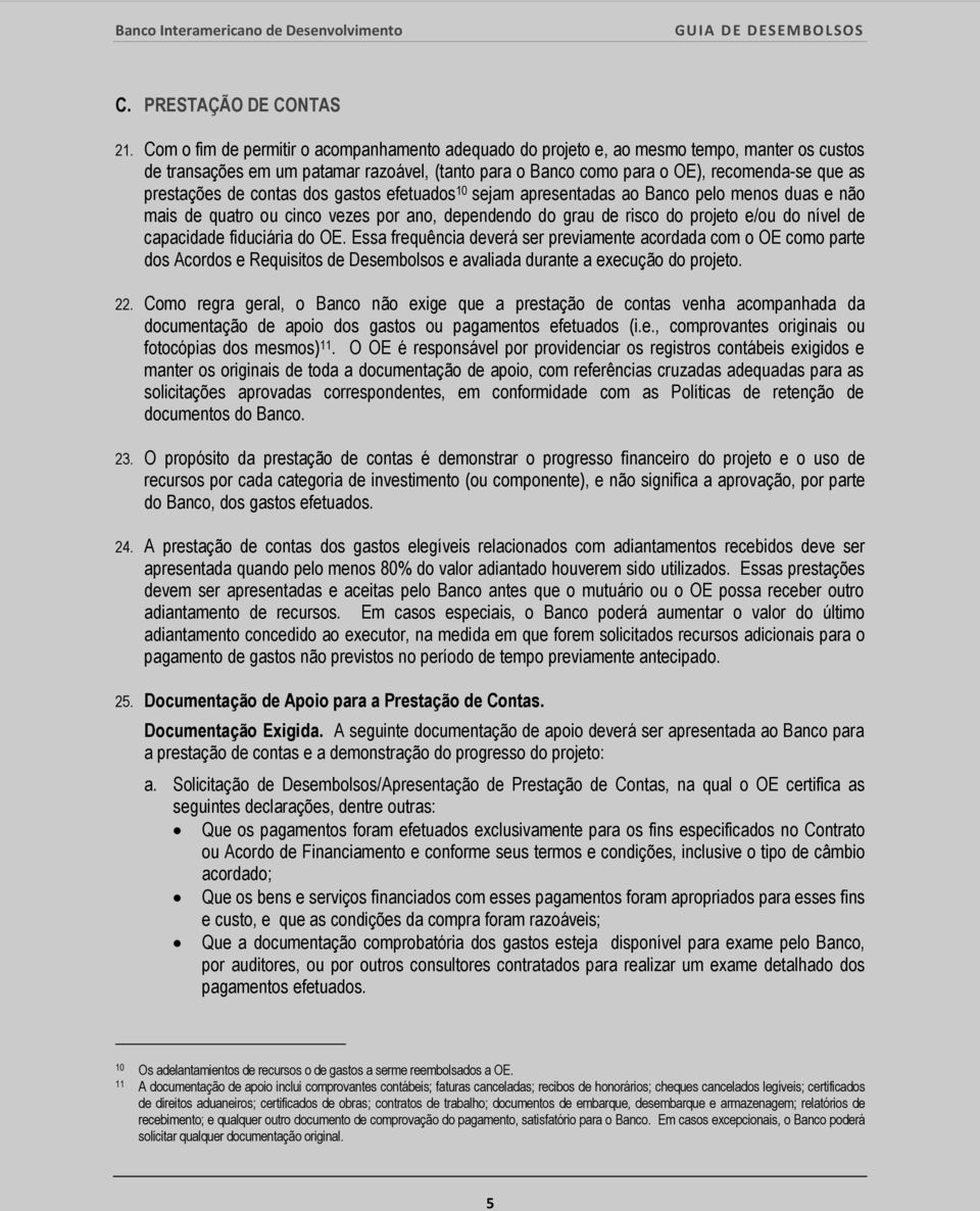 prestações de contas dos gastos efetuados 10 sejam apresentadas ao Banco pelo menos duas e não mais de quatro ou cinco vezes por ano, dependendo do grau de risco do projeto e/ou do nível de