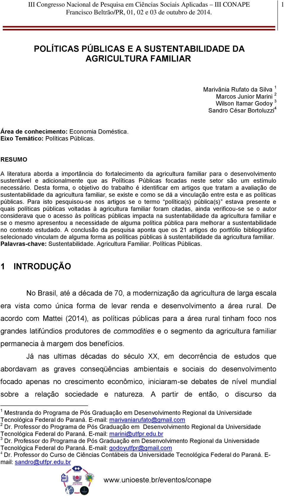 RESUMO A literatura aborda a importância do fortalecimento da agricultura familiar para o desenvolvimento sustentável e adicionalmente que as Políticas Públicas focadas neste setor são um estímulo