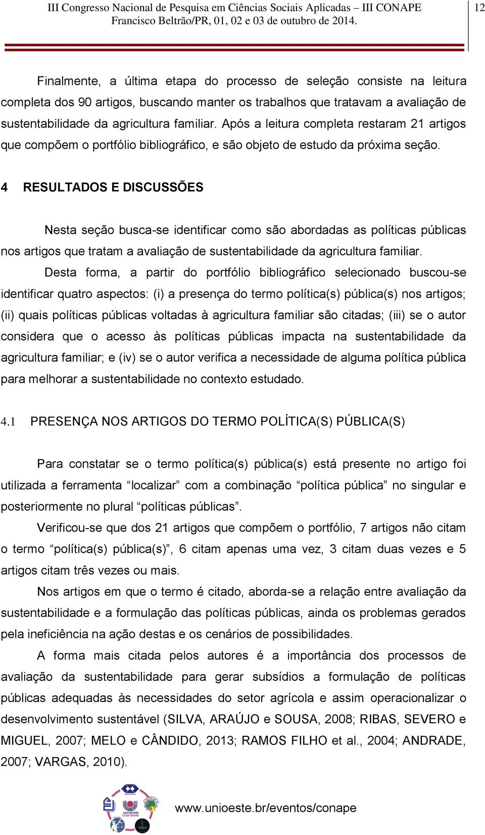 4 RESULTADOS E DISCUSSÕES Nesta seção busca-se identificar como são abordadas as políticas públicas nos artigos que tratam a avaliação de sustentabilidade da agricultura familiar.