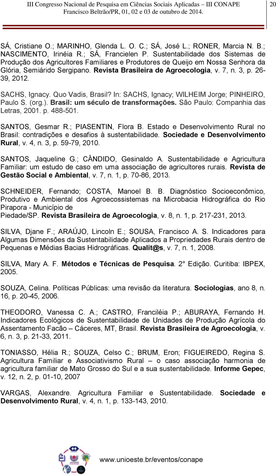 26-39, 2012. SACHS, Ignacy. Quo Vadis, Brasil? In: SACHS, Ignacy; WILHEIM Jorge; PINHEIRO, Paulo S. (org.). Brasil: um século de transformações. São Paulo: Companhia das Letras, 2001. p. 488-501.