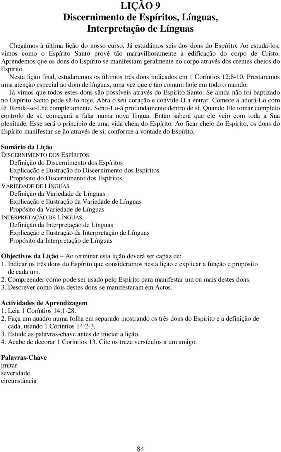 Aprendemos que os dons do Espírito se manifestam geralmente no corpo através dos crentes cheios do Espírito. Nesta lição final, estudaremos os últimos três dons indicados em 1 Coríntios 12:8-10.