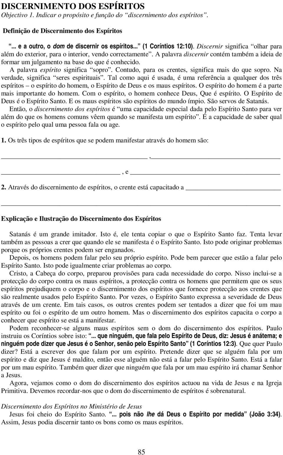 A palavra discernir contém também a ideia de formar um julgamento na base do que é conhecido. A palavra espírito significa sopro. Contudo, para os crentes, significa mais do que sopro.