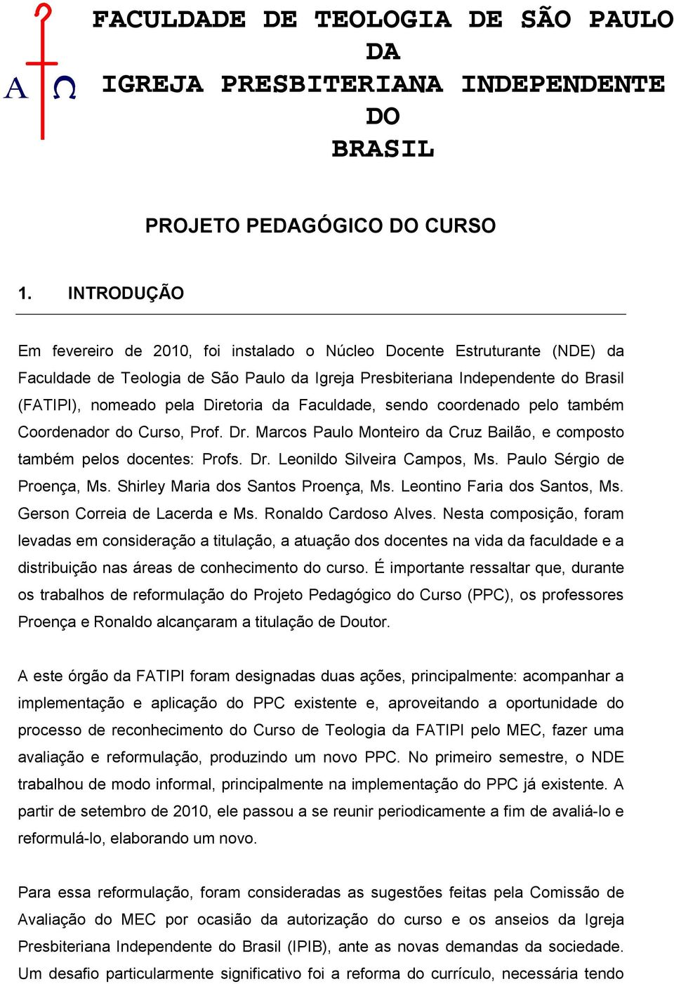 Diretoria da Faculdade, sendo coordenado pelo também Coordenador do Curso, Prof. Dr. Marcos Paulo Monteiro da Cruz Bailão, e composto também pelos docentes: Profs. Dr. Leonildo Silveira Campos, Ms.