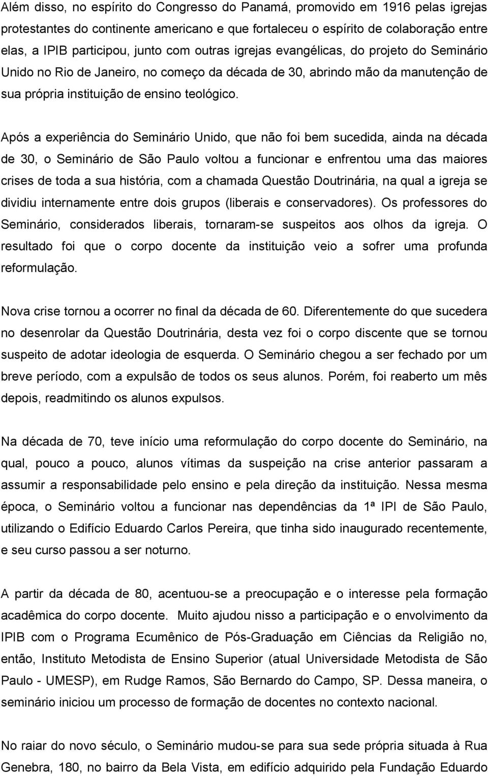 Após a experiência do Seminário Unido, que não foi bem sucedida, ainda na década de 30, o Seminário de São Paulo voltou a funcionar e enfrentou uma das maiores crises de toda a sua história, com a