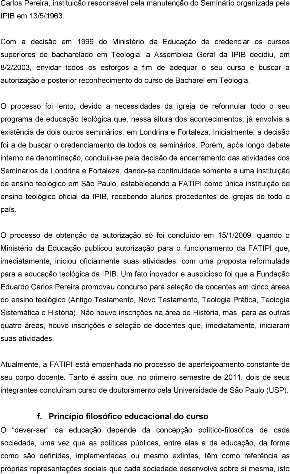 adequar o seu curso e buscar a autorização e posterior reconhecimento do curso de Bacharel em Teologia.