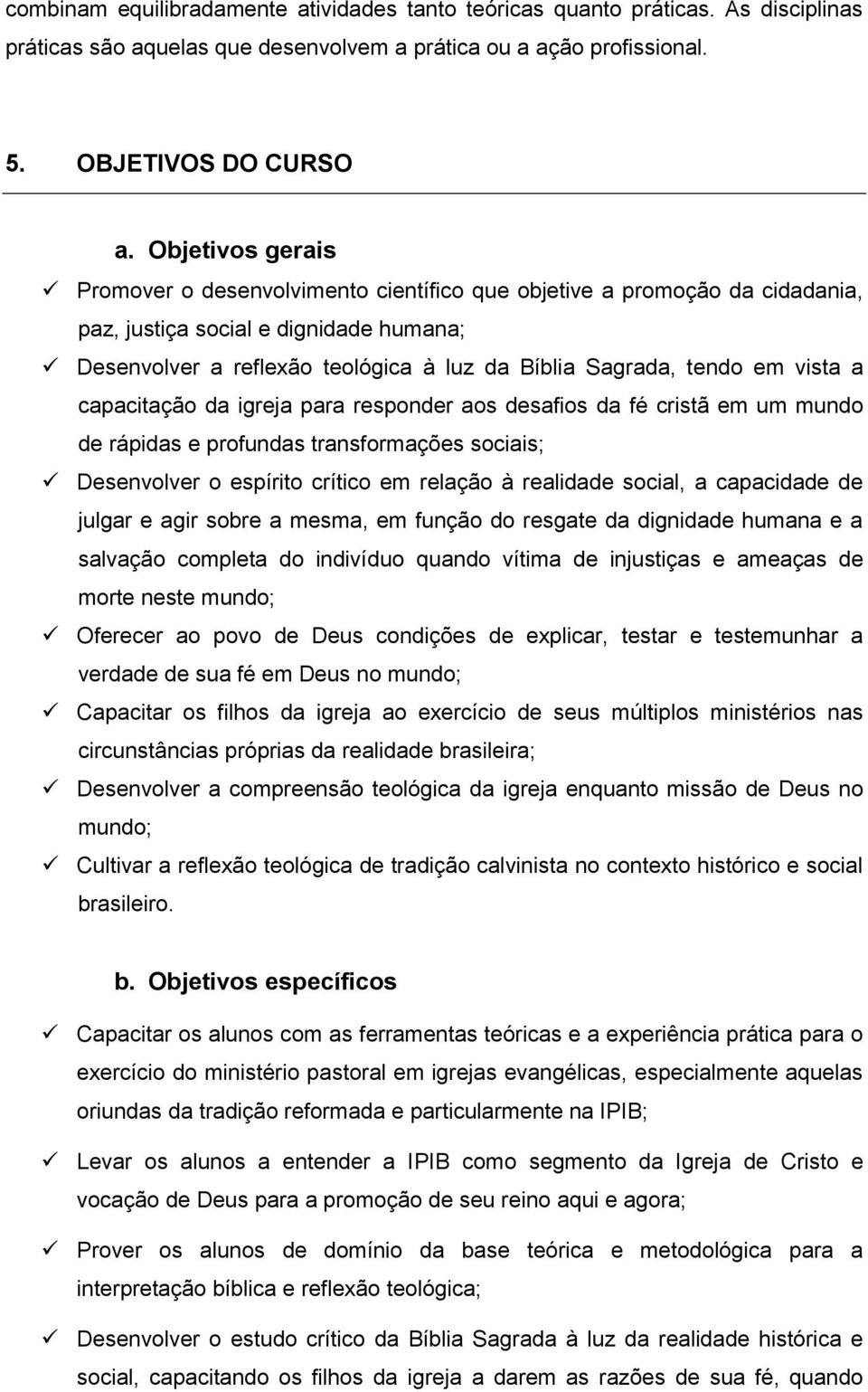 vista a capacitação da igreja para responder aos desafios da fé cristã em um mundo de rápidas e profundas transformações sociais; Desenvolver o espírito crítico em relação à realidade social, a