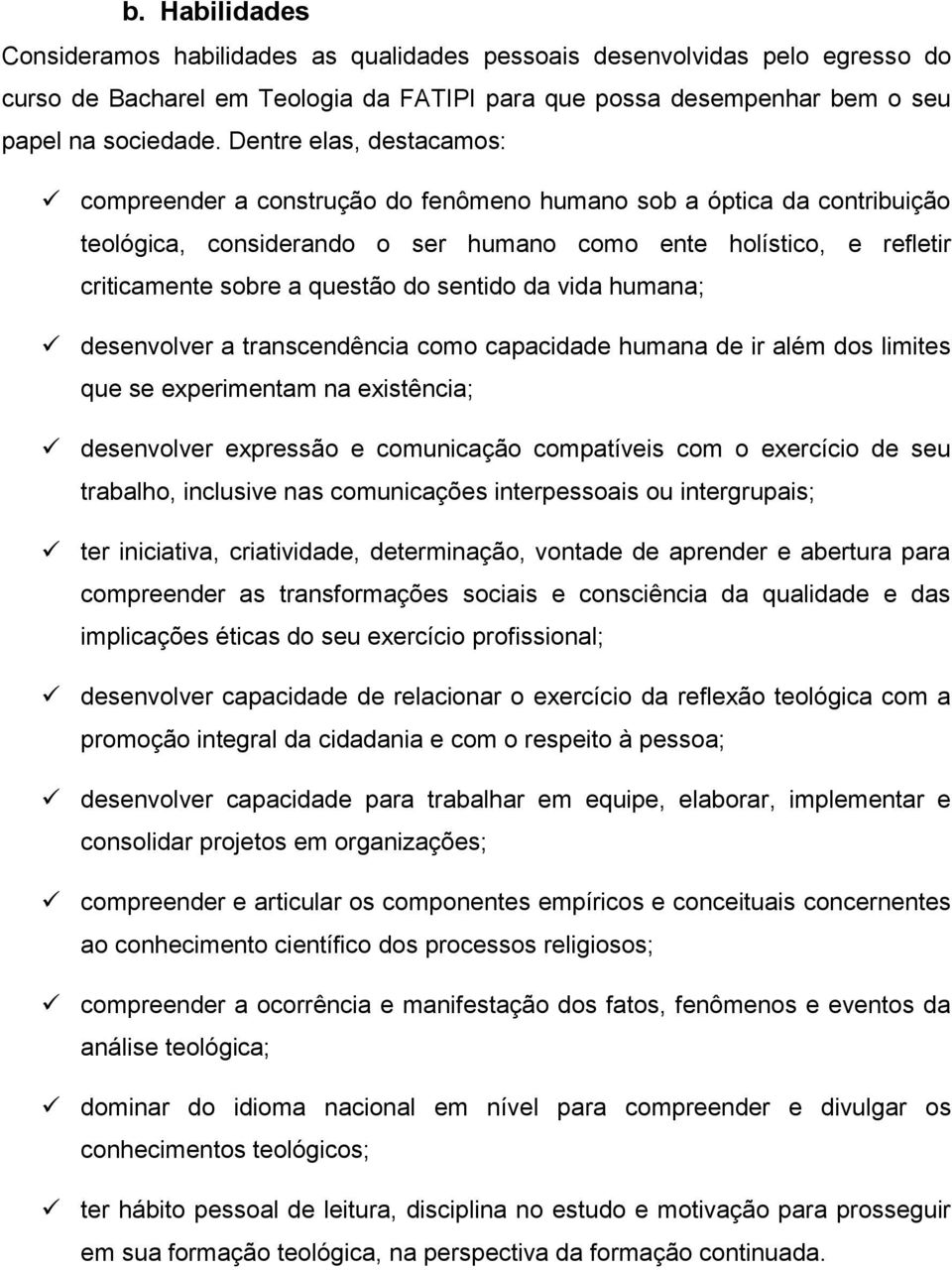 sentido da vida humana; desenvolver a transcendência como capacidade humana de ir além dos limites que se experimentam na existência; desenvolver expressão e comunicação compatíveis com o exercício