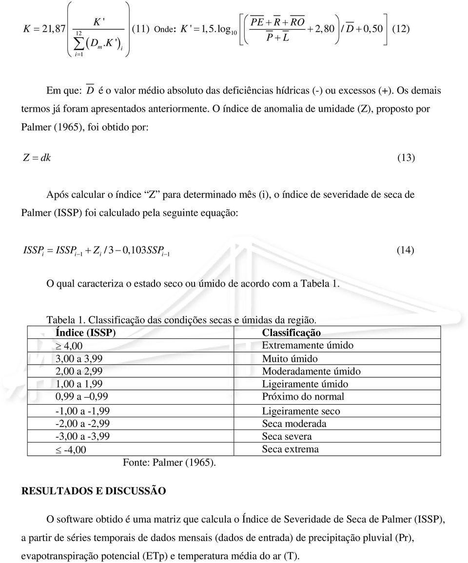 O índce de anomala de umdade (Z), proposto por Palmer (1965), fo obtdo por: Z = dk (13) Após calcular o índce Z para determnado mês (), o índce de severdade de seca de Palmer (ISSP) fo calculado pela