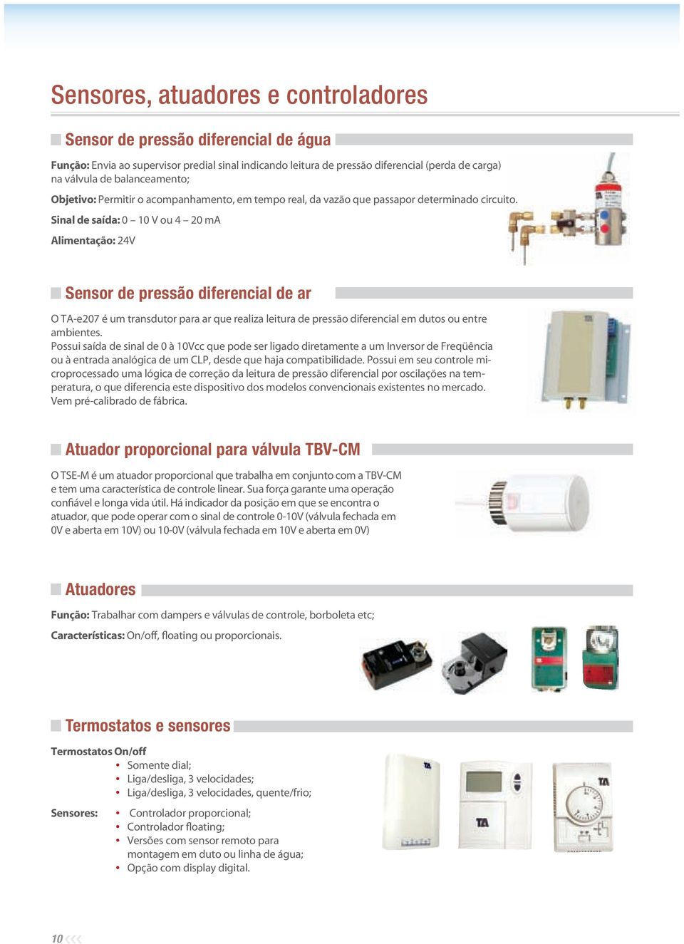 Sinal de saída: 0 10 V ou 4 20 ma Alimentação: 24V Sensor de pressão diferencial de ar O TA-e207 é um transdutor para ar que realiza leitura de pressão diferencial em dutos ou entre ambientes.