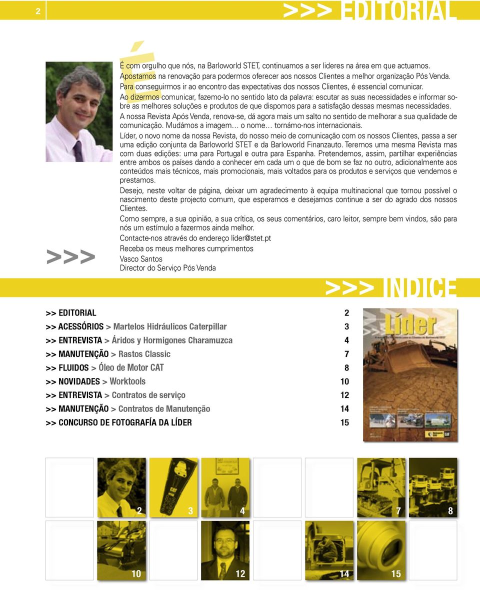 Ao dizermos comunicar, fazemo-lo no sentido lato da palavra: escutar as suas necessidades e informar sobre as melhores soluções e produtos de que dispomos para a satisfação dessas mesmas necessidades.