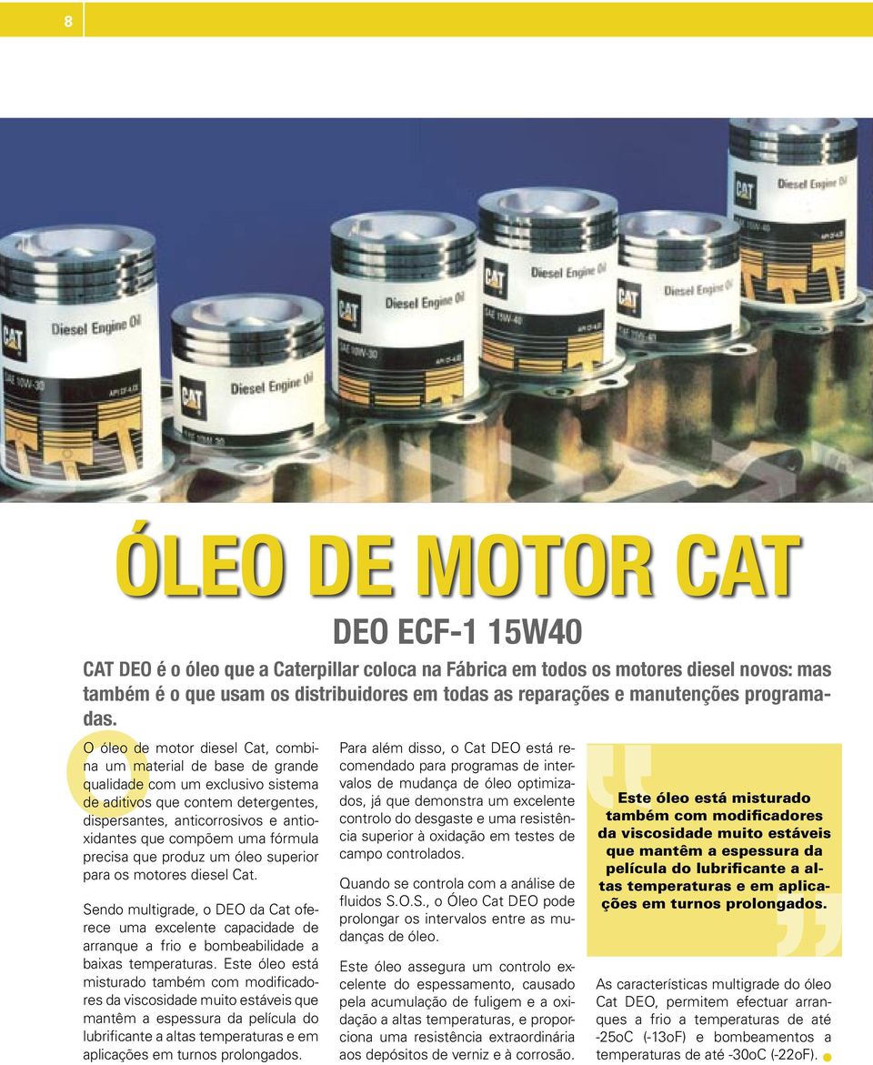 Sendo multigrade, o DEO da Cat oferece uma excelente capacidade de arranque a frio e bombeabilidade a baixas temperaturas.