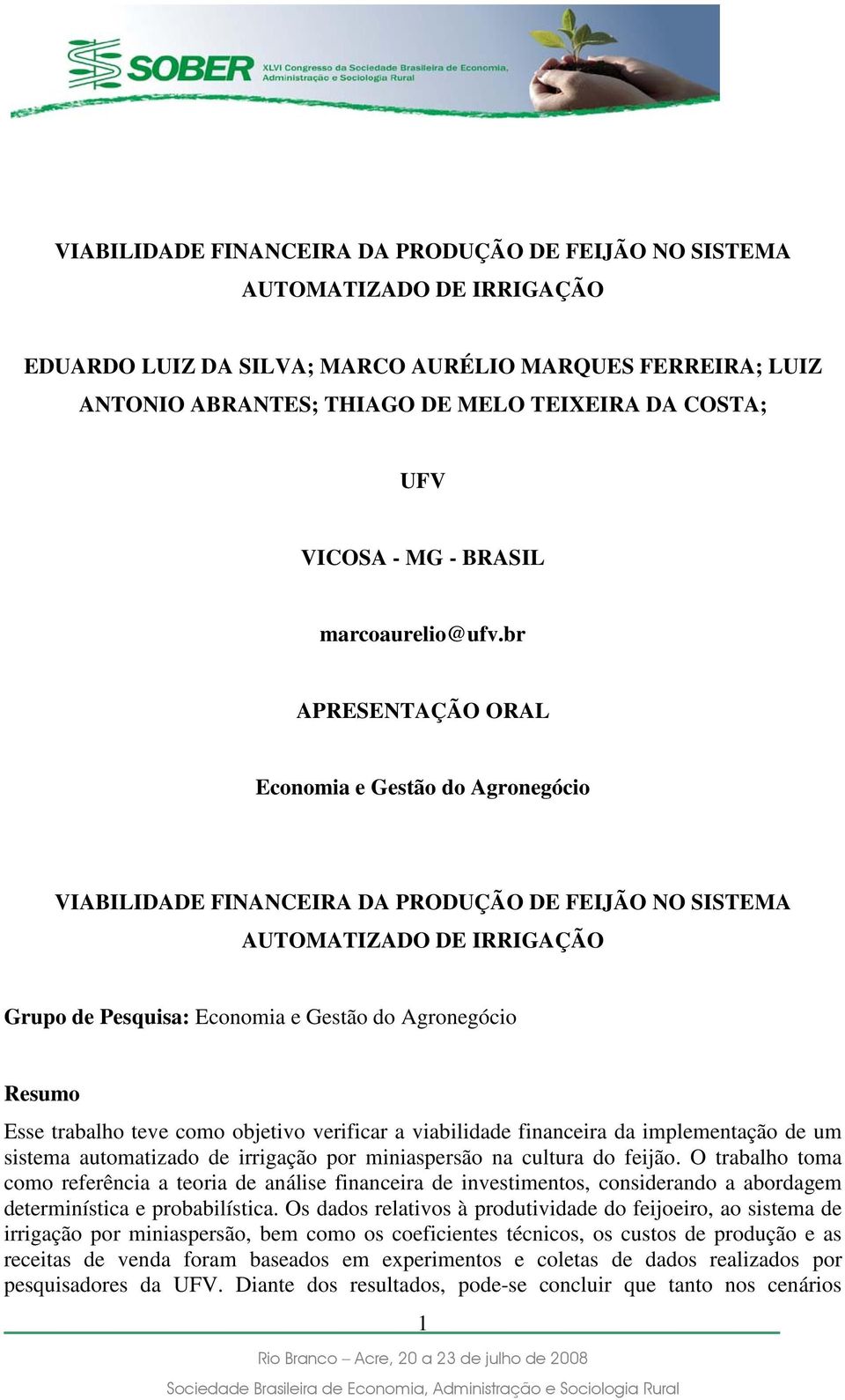 br APRESENTAÇÃO ORAL Economia e Gestão do Agronegócio VIABILIDADE FINANCEIRA DA PRODUÇÃO DE FEIJÃO NO SISTEMA AUTOMATIZADO DE IRRIGAÇÃO Grupo de Pesquisa: Economia e Gestão do Agronegócio Resumo Esse