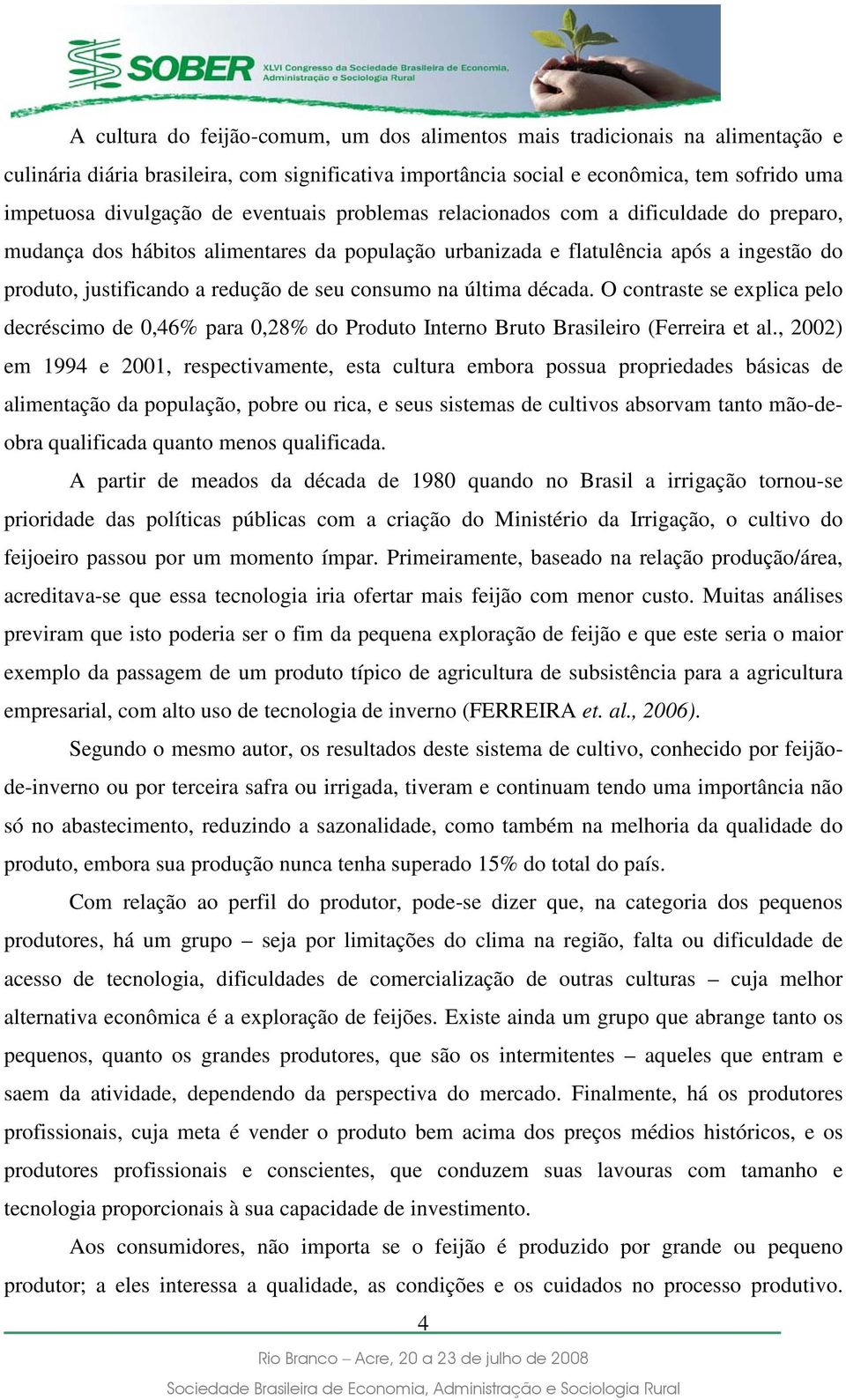 na última década. O contraste se explica pelo decréscimo de 0,46% para 0,28% do Produto Interno Bruto Brasileiro (Ferreira et al.