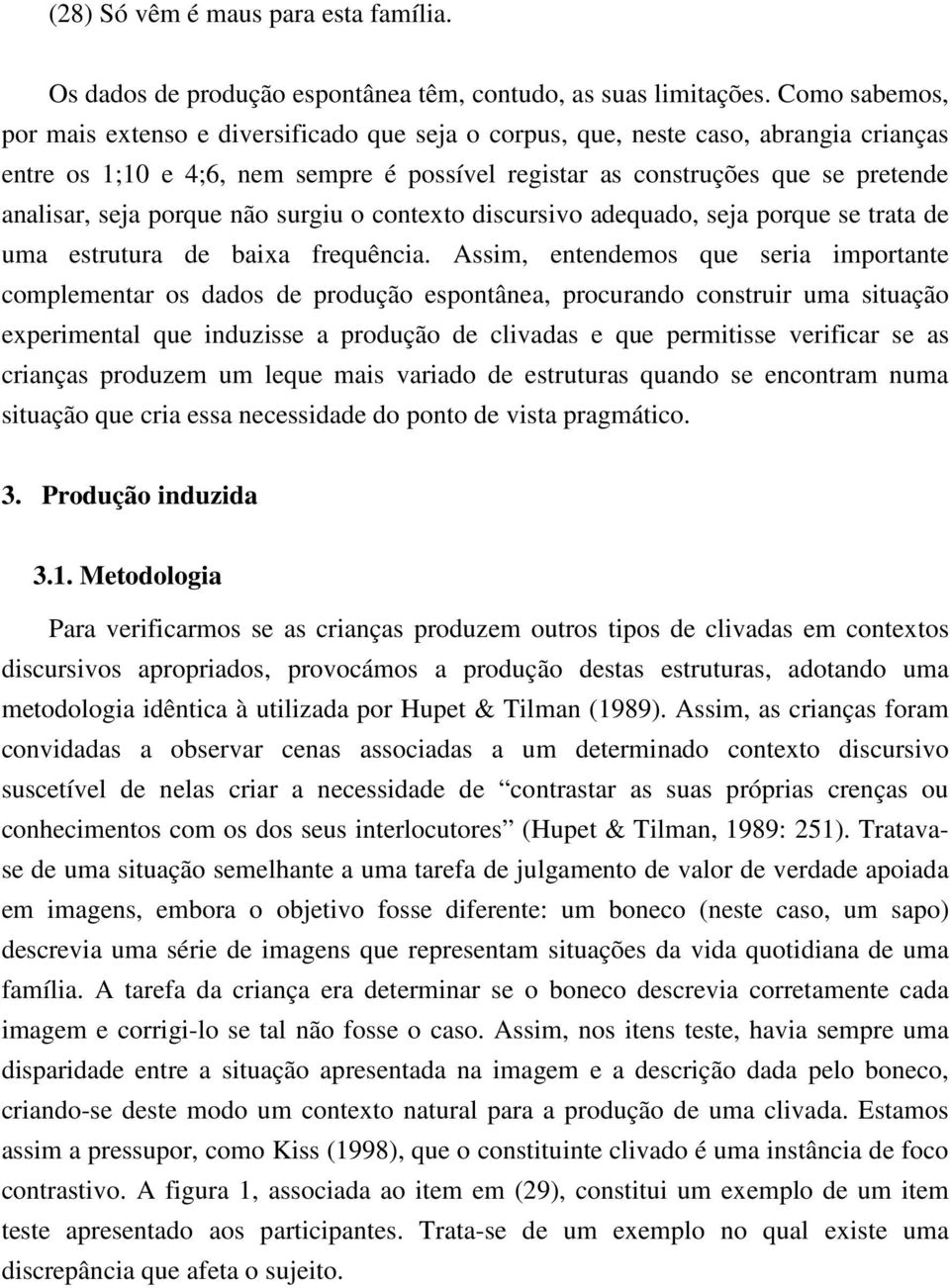 porque não surgiu o contexto discursivo adequado, seja porque se trata de uma estrutura de baixa frequência.